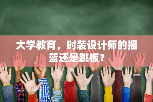 大学教育，时装设计师的摇篮还是跳板？