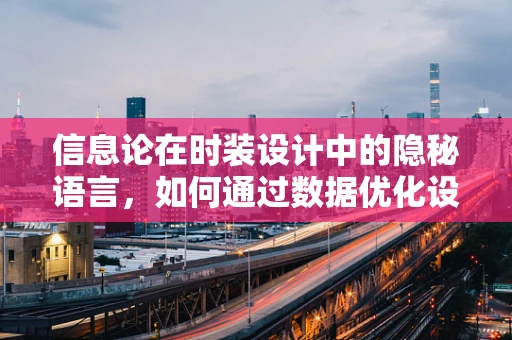 信息论在时装设计中的隐秘语言，如何通过数据优化设计决策？