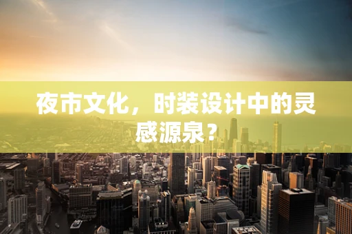 夜市文化，时装设计中的灵感源泉？