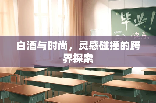 白酒与时尚，灵感碰撞的跨界探索