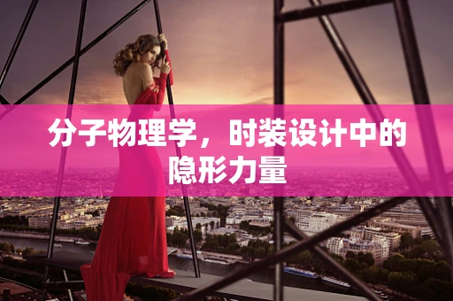 分子物理学，时装设计中的隐形力量