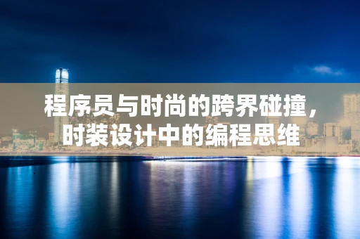 程序员与时尚的跨界碰撞，时装设计中的编程思维