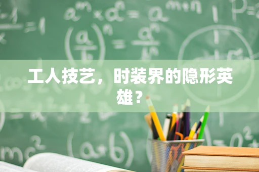 工人技艺，时装界的隐形英雄？