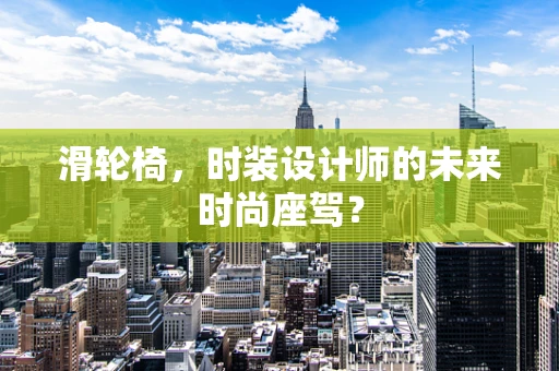 滑轮椅，时装设计师的未来时尚座驾？