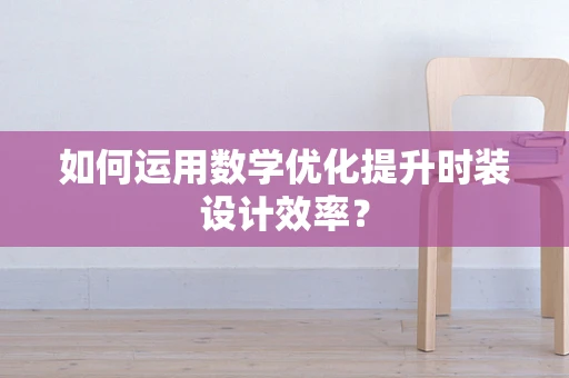 如何运用数学优化提升时装设计效率？