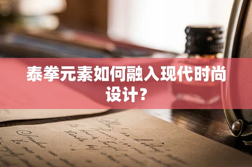 泰拳元素如何融入现代时尚设计？