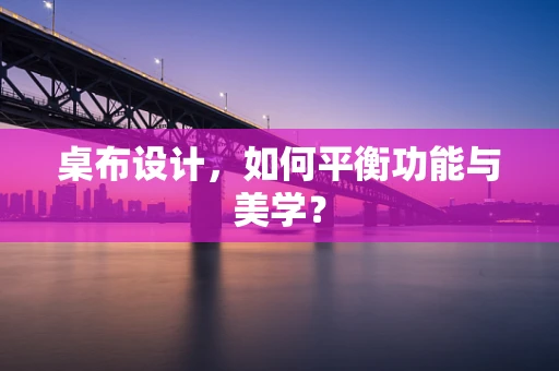 桌布设计，如何平衡功能与美学？