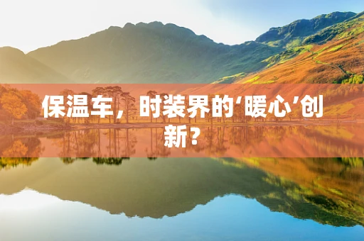 保温车，时装界的‘暖心’创新？