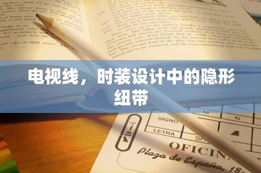 电视线，时装设计中的隐形纽带