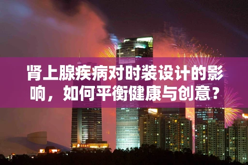 肾上腺疾病对时装设计的影响，如何平衡健康与创意？