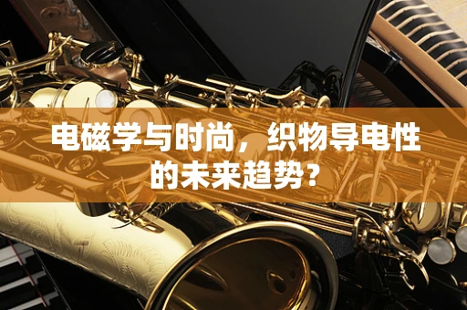 电磁学与时尚，织物导电性的未来趋势？