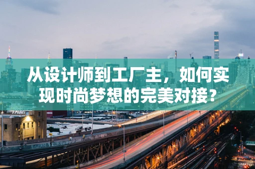 从设计师到工厂主，如何实现时尚梦想的完美对接？