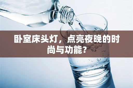 卧室床头灯，点亮夜晚的时尚与功能？