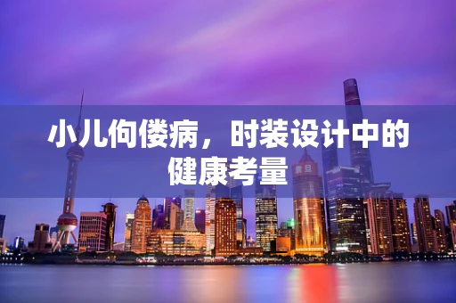 小儿佝偻病，时装设计中的健康考量