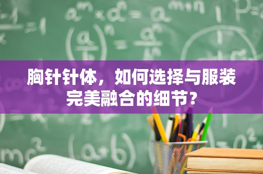 胸针针体，如何选择与服装完美融合的细节？