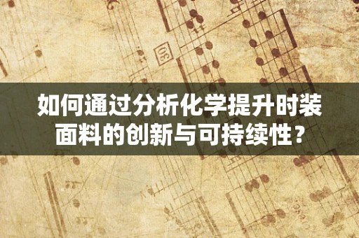 如何通过分析化学提升时装面料的创新与可持续性？