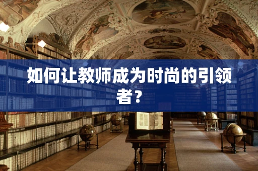 如何让教师成为时尚的引领者？