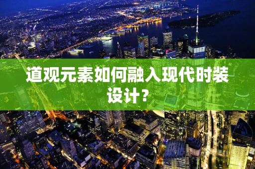 道观元素如何融入现代时装设计？