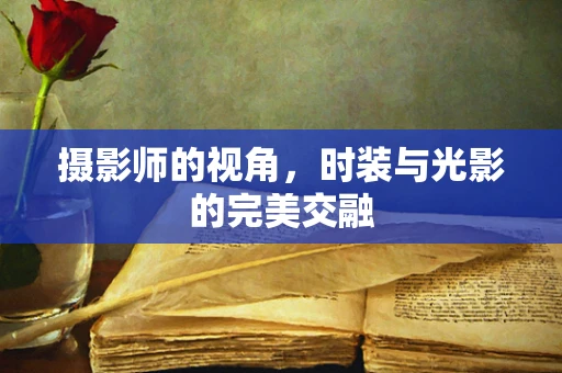 摄影师的视角，时装与光影的完美交融