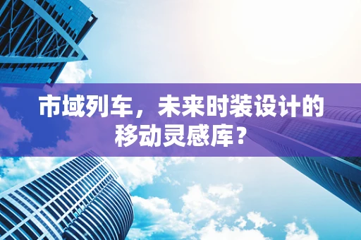 市域列车，未来时装设计的移动灵感库？