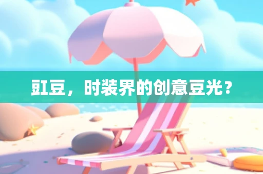 豇豆，时装界的创意豆光？