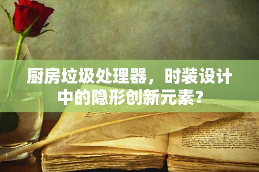 厨房垃圾处理器，时装设计中的隐形创新元素？