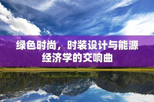 绿色时尚，时装设计与能源经济学的交响曲