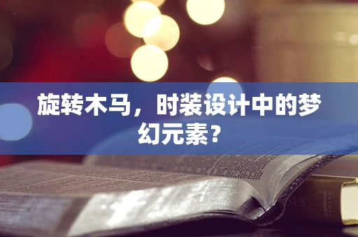 旋转木马，时装设计中的梦幻元素？
