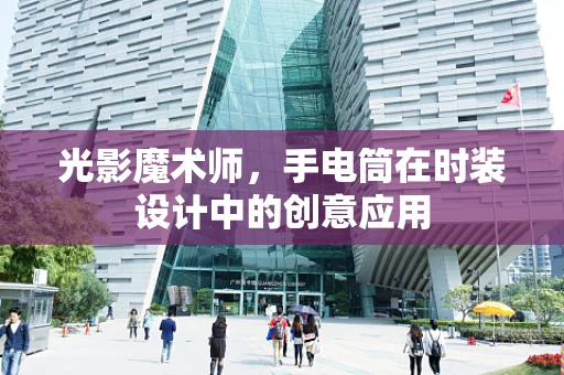 光影魔术师，手电筒在时装设计中的创意应用
