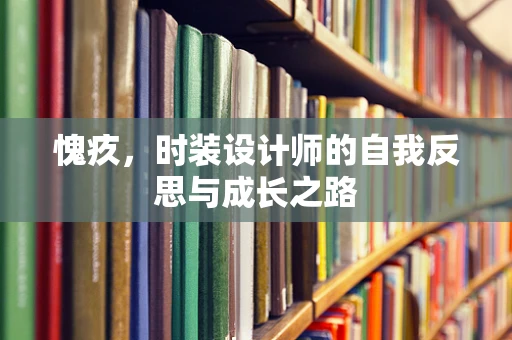 愧疚，时装设计师的自我反思与成长之路