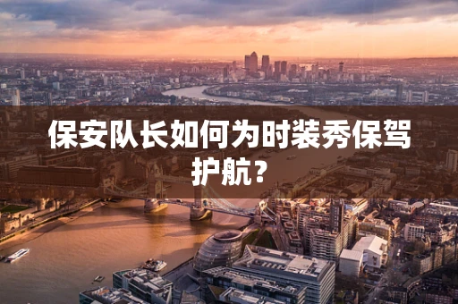保安队长如何为时装秀保驾护航？