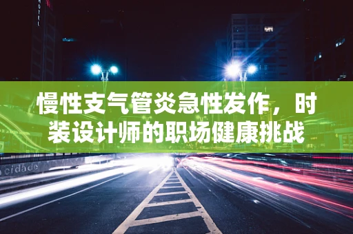 慢性支气管炎急性发作，时装设计师的职场健康挑战