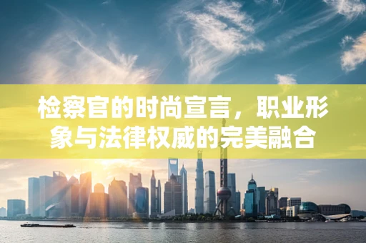 检察官的时尚宣言，职业形象与法律权威的完美融合