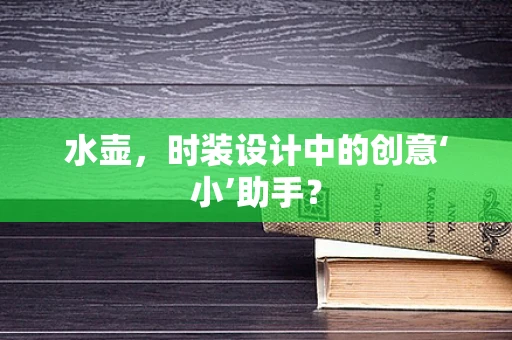 水壶，时装设计中的创意‘小’助手？