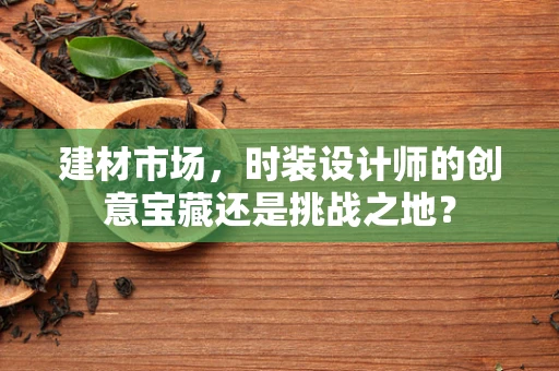 建材市场，时装设计师的创意宝藏还是挑战之地？