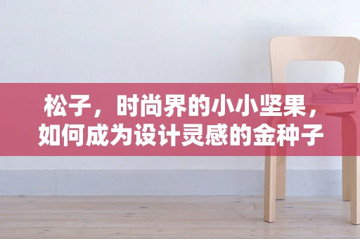松子，时尚界的小小坚果，如何成为设计灵感的金种子？