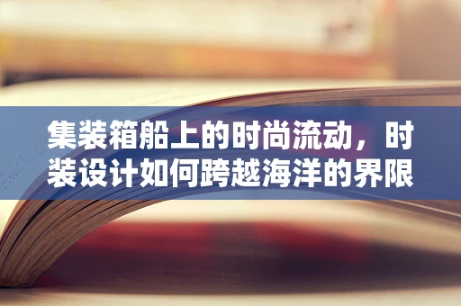 集装箱船上的时尚流动，时装设计如何跨越海洋的界限？