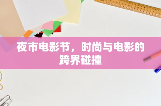 夜市电影节，时尚与电影的跨界碰撞