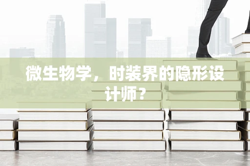 微生物学，时装界的隐形设计师？