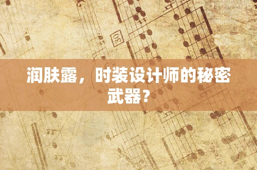 润肤露，时装设计师的秘密武器？