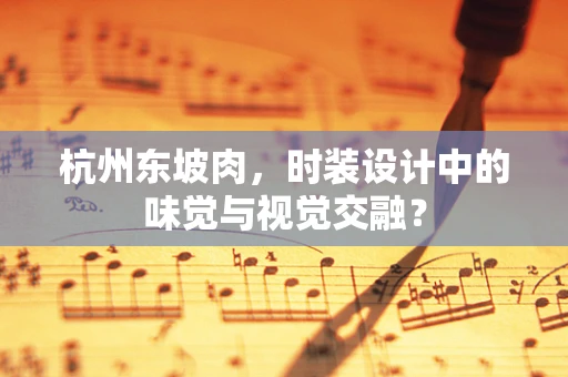 杭州东坡肉，时装设计中的味觉与视觉交融？