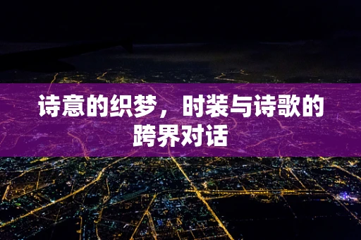 诗意的织梦，时装与诗歌的跨界对话