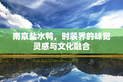南京盐水鸭，时装界的味觉灵感与文化融合