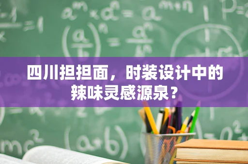 四川担担面，时装设计中的辣味灵感源泉？