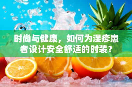 时尚与健康，如何为湿疹患者设计安全舒适的时装？