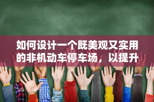 如何设计一个既美观又实用的非机动车停车场，以提升城市时尚感？