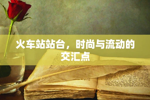 火车站站台，时尚与流动的交汇点