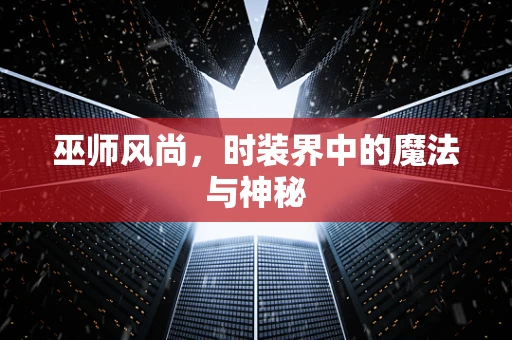 巫师风尚，时装界中的魔法与神秘