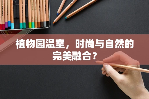 植物园温室，时尚与自然的完美融合？