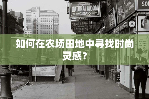 如何在农场田地中寻找时尚灵感？